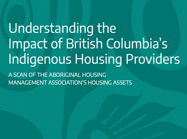 Understanding the Impacts of British Columbia’s Indigenous Housing Providers: A Scan of the Aboriginal Housing Management’s Asset